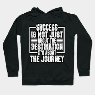 Success Is Not Just About The Destination, It's About The Journey Hoodie